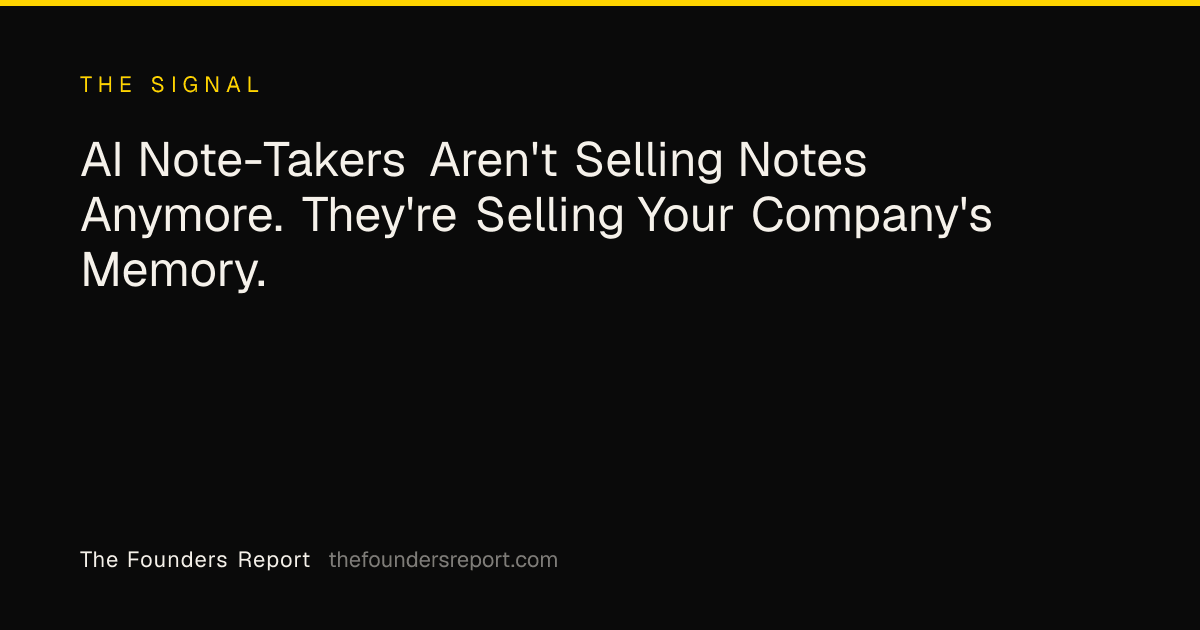 AI Note-Takers Aren't Selling Notes Anymore. They're Selling Your Company's Memory.