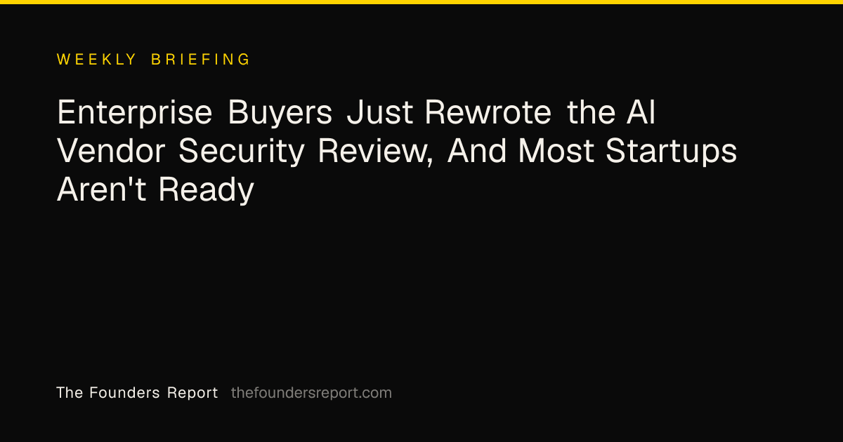 Enterprise Buyers Just Rewrote the AI Vendor Security Review, And Most Startups Aren't Ready