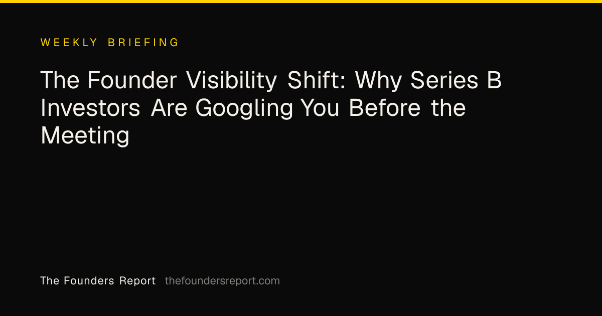 The Founder Visibility Shift: Why Series B Investors Are Googling You Before the Meeting