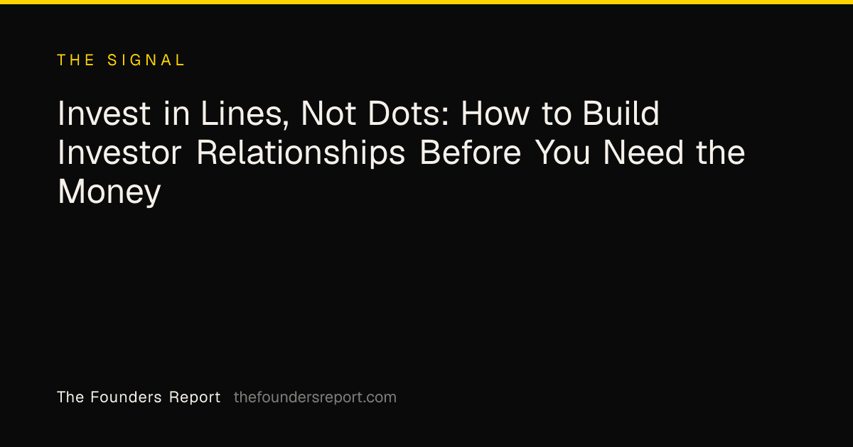 Invest in Lines, Not Dots: How to Build Investor Relationships Before You Need the Money