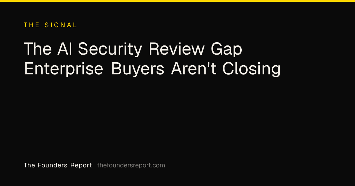 The AI Security Review Gap Enterprise Buyers Aren't Closing