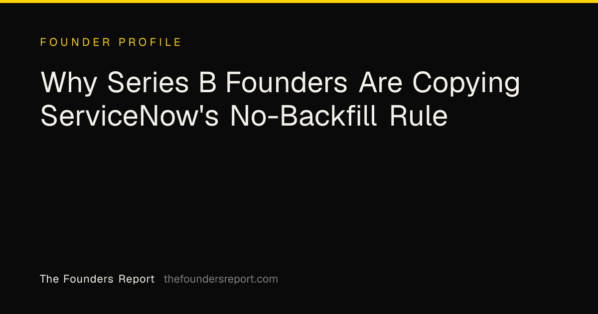 Why Series B Founders Are Copying ServiceNow's No-Backfill Rule